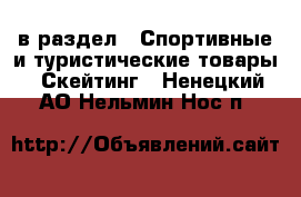  в раздел : Спортивные и туристические товары » Скейтинг . Ненецкий АО,Нельмин Нос п.